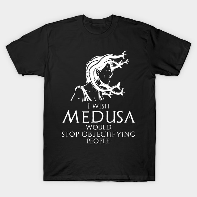 Funny Ancient Greek Mythology Medusa - Stop Objectifying People T-Shirt by Styr Designs